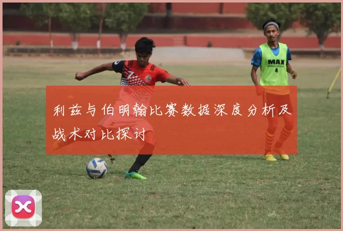 利兹与伯明翰比赛数据深度分析及战术对比探讨