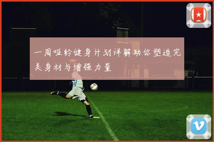 一周哑铃健身计划详解助你塑造完美身材与增强力量