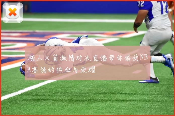 湖人火箭激情对决直播带你感受NBA赛场的热血与荣耀